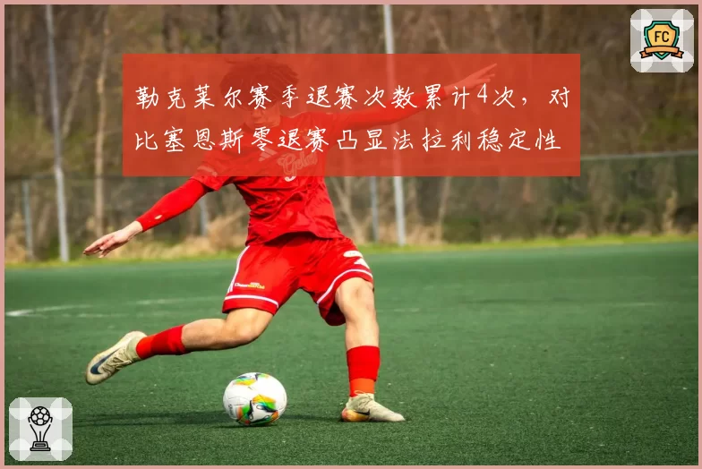 勒克莱尔赛季退赛次数累计4次，对比塞恩斯零退赛凸显法拉利稳定性天差地别
