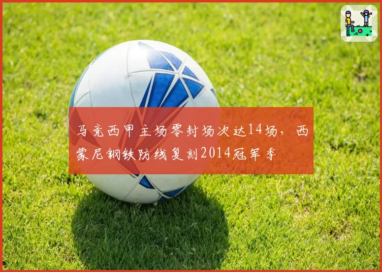 马竞西甲主场零封场次达14场，西蒙尼钢铁防线复刻2014冠军季